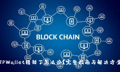 TPWallet转错了怎么办？完整指南与解决方案
