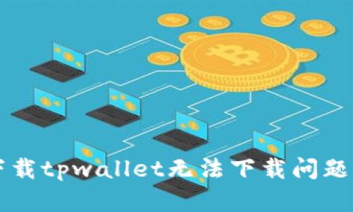 解决官方下载tpwallet无法下载问题的终极指南