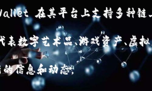 TPWallet 是一个多链钱包，致力于支持多种数字资产的存储、管理和交易，包括NFT（非同质化代币）。TPWallet 在其平台上支持多种链上的 NFT，包括以太坊（Ethereum）、BSC（Binance Smart Chain）、Polygon 和其他一些主流区块链。

具体来说，TPWallet 支持的 NFT 类型包括基于 ERC721 和 ERC1155 标准的 NFT，这些 NFT 可以代表数字艺术品、游戏资产、虚拟房产等。此外，TPWallet 还提供了 NFT 交易和管理的功能，使用户能够方便地查看和管理其 NFT 收藏。

如果你想了解特定的 NFT 项目或收藏，建议查看 TPWallet 的官方网站或相关的社区资源，以获取最新的信息和动态。