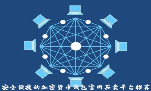 
安全便捷的加密货币钱包官网买卖平台推荐