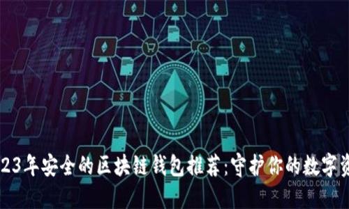 2023年安全的区块链钱包推荐：守护你的数字资产