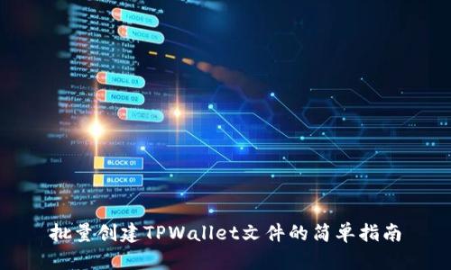批量创建TPWallet文件的简单指南