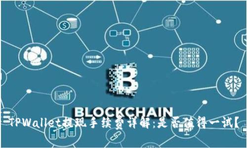 TPWallet提现手续费详解：是否值得一试？