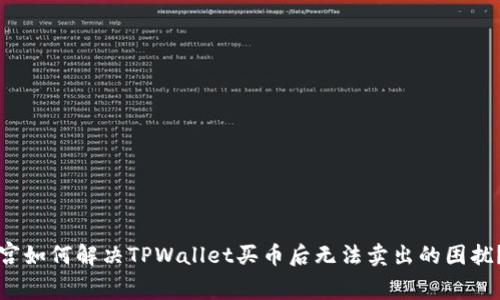 宫如何解决TPWallet买币后无法卖出的困扰？