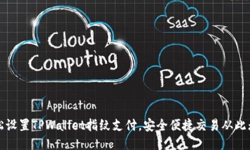 轻松设置TPWallet指纹支付，安全便捷交易从此无忧