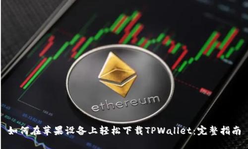 如何在苹果设备上轻松下载TPWallet：完整指南