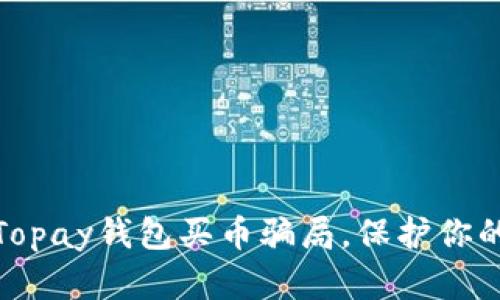 如何识别Topay钱包买币骗局，保护你的投资安全