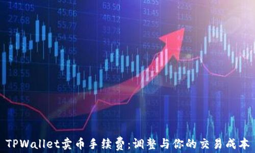 
TPWallet卖币手续费：调整与你的交易成本