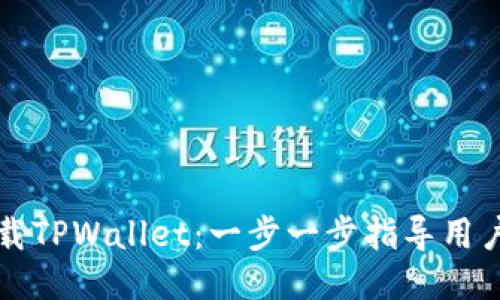 如何轻松下载TPWallet：一步一步指导用户的终极指南