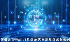 如何解决TPWallet已添加代币却无法找到的问题