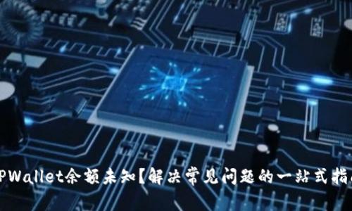 TPWallet余额未知？解决常见问题的一站式指南