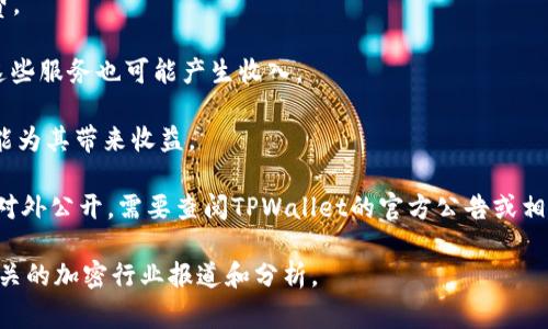 关于TPWallet（也称为TP钱包）一个月的收入，具体的收入数据通常取决于多种因素，包括用户的交易活动、市场波动、平台费用等。作为一个加密钱包，TPWallet的收入来源可能包括：

1. **交易手续费**：用户在TPWallet内进行交易时可能需要支付一定的手续费，这部分费用通常是TPWallet的主要收入来源之一。

2. **资产管理**：某些钱包可能会为用户提供资产管理服务，收取管理费。

3. **增值服务**：TPWallet可能提供一些额外的服务，如借贷、保险等，这些服务也可能产生收入。

4. **代币发行**：如果TPWallet发行自己的代币，这些代币的销售也可能为其带来收益。

由于具体的商业模型和市场表现会有所不同，确切的收入数据一般不会对外公开，需要查阅TPWallet的官方公告或相关财务报告，或关注行业数据分析机构的研究报告来获取更准确的信息。

如果您想了解TPWallet的具体财务情况，建议访问其官方网站或查看相关的加密行业报道和分析。