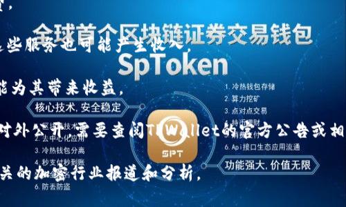 关于TPWallet（也称为TP钱包）一个月的收入，具体的收入数据通常取决于多种因素，包括用户的交易活动、市场波动、平台费用等。作为一个加密钱包，TPWallet的收入来源可能包括：

1. **交易手续费**：用户在TPWallet内进行交易时可能需要支付一定的手续费，这部分费用通常是TPWallet的主要收入来源之一。

2. **资产管理**：某些钱包可能会为用户提供资产管理服务，收取管理费。

3. **增值服务**：TPWallet可能提供一些额外的服务，如借贷、保险等，这些服务也可能产生收入。

4. **代币发行**：如果TPWallet发行自己的代币，这些代币的销售也可能为其带来收益。

由于具体的商业模型和市场表现会有所不同，确切的收入数据一般不会对外公开，需要查阅TPWallet的官方公告或相关财务报告，或关注行业数据分析机构的研究报告来获取更准确的信息。

如果您想了解TPWallet的具体财务情况，建议访问其官方网站或查看相关的加密行业报道和分析。