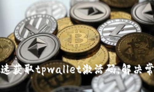 如何快速获取tpwallet激活码，解决常见问题