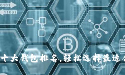 2023年最新加密货币十大钱包排名，轻松选择最适合你的数字资产守护者
