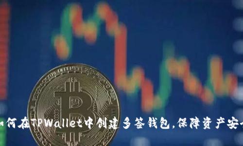 如何在TPWallet中创建多签钱包，保障资产安全