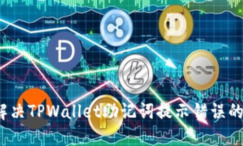 如何解决TPWallet助记词提示错误的问题？