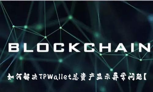 如何解决TPWallet总资产显示异常问题？
