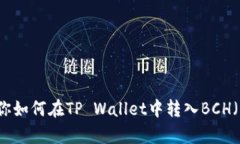 简单步骤教你如何在TP Wallet中转入BCH（比特币现