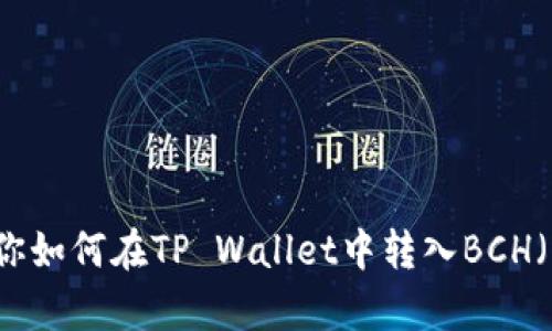 简单步骤教你如何在TP Wallet中转入BCH（比特币现金）