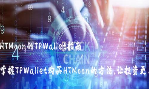 购买HTMoon的TPWallet指南

轻松掌握TPWallet购买HTMoon的方法，让投资更简单！