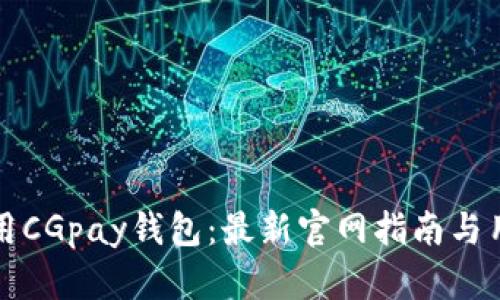 如何安全使用CGpay钱包：最新官网指南与用户体验分享