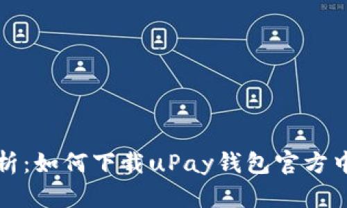 全面解析：如何下载uPay钱包官方中文版本