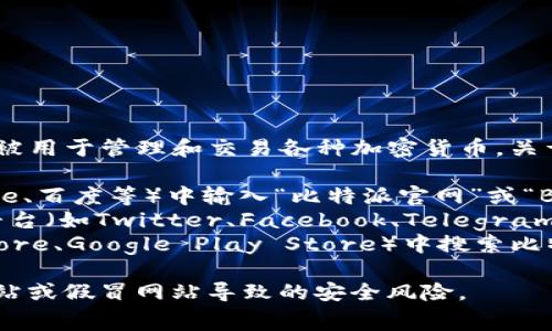 比特派（BitPie）是一个数字货币钱包应用，通常被用于管理和交易各种加密货币。关于其官方网址，可以通过以下步骤找到最新信息：

1. **官方渠道搜索**：直接在搜索引擎（如Google、百度等）中输入“比特派官网”或“BitPie official website”进行搜索。
2. **社交媒体验证**：查看比特派在社交媒体平台（如Twitter、Facebook、Telegram等）的官方账号，这些账号通常会提供官网链接。
3. **应用商店**：在应用商店（如Apple App Store、Google Play Store）中搜索比特派，通常会在应用描述中找到官方网站链接。

请注意，确保访问官方网站以避免 phishing 网站或假冒网站导致的安全风险。