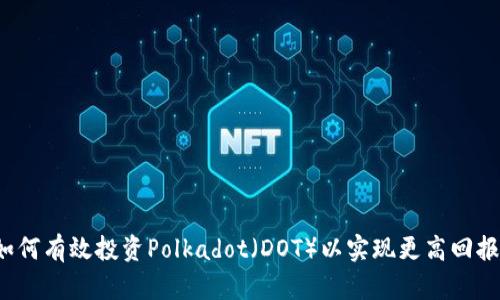 如何有效投资Polkadot（DOT）以实现更高回报？