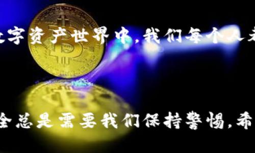 当IM钱包被盗时，你该如何应对？

IM钱包, 钱包被盗, 数字资产保护, 网络安全/guanjianci

一、发现钱包被盗：冷静应对的第一步

当我们发现IM钱包被盗时，最重要的是保持冷静。虽然失去数字资产的感觉令人沮丧，但在紧急情况下做出冲动决定往往会导致更严重的问题。第一步，请确认是否真的存在盗窃行为，有时候，我们的设备可能由于技术故障而显示错误信息。

二、立即锁定账户

一旦确认钱包被盗，立刻采取行动是至关重要的。首先，要及时更改与IM钱包相关联的所有密码，包括电子邮件和其他社交账号的密码。这可以防止黑客通过其他渠道进一步入侵。此外，如果IM钱包提供了多重认证功能，确保激活该功能以增加额外的安全层。

三、通知客户服务

联系IM钱包的客户服务团队，报告钱包被盗的情况。提供必要的细节，包括最近的交易记录和可疑活动。这不仅帮助保护你的账户，也可能对其他用户起到警示作用。许多平台会对盗窃事件展开调查，并有可能帮助你追回损失。

四、追踪被盗资产

有些用户可能对如何追踪被盗数字资产感到困惑。可以利用区块链浏览器来查询钱包地址的活动状态。如果你的资产被转移，查看交易所以了解转移的去向。这并不能保证你会找回你的资金，但了解盗贼的动向有助于进一步的行动。

五、报告给执法机关

如果你的资产价值较高，及时向当地执法部门报告是必要的。提供详细的信息，包括丢失资产的价值、交易记录以及任何相关的通讯。这可以帮助执法机关进行调查，并可能对盗窃者采取进一步的法律行动。

六、加强安全措施

经历钱包被盗的事件后，加强安全意识是很重要的。首先，要定期修改密码，使用长且复杂的密码组合。其次，开启多因素认证，并利用硬件钱包存储大部分数字资产。硬件钱包离线保存，不易受到网络攻击。

七、学习防范知识

除了事后补救，预防也是关键。了解最常见的网络骗局，比如钓鱼网站、虚假链接等，避免在不安全的环境中访问钱包。此外，参与网络安全课程或社区，增强自身的安全防护能力，提升警觉性。

八、分享经验，倡导安全意识

最后，不妨将自己的经历分享给家人和朋友，倡导大家提高对数字资产安全的重视。通过分享经验开展讨论，使更多人了解如何提高自身的数字资产安全保护意识，构建更安全的网络环境。

九、总结与展望

IM钱包被盗带来的损失不可小觑，但通过及时应对和后续的安全措施，可以最大限度降低未来的风险。在快速发展的数字资产世界中，我们每个人都有责任保护自己的资产，同时关心周围人的安全。通过不断学习与交流，我们可以共同建立起更安全的数字资产环境。

### 结尾备注

通过上述步骤，你可以更好地应对IM钱包被盗的情况，并在未来加强个人的数字资产安全意识。无论技术如何发展，安全总是需要我们保持警惕。希望每个人在数字世界中都能安全顺利地进行活动。