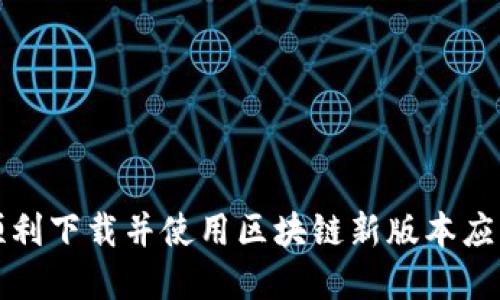 如何顺利下载并使用区块链新版本应用程序