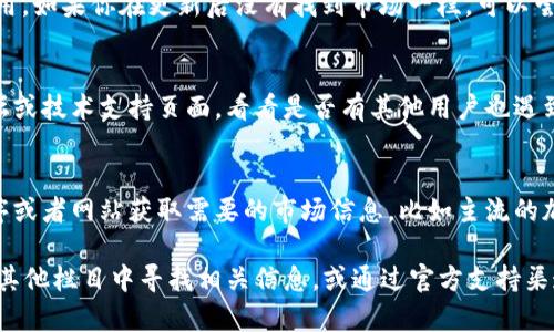 关于新版TP Wallet没有市场一栏的情况，可能有几个原因。我可以为你提供一些可能的解决方案和思路，希望能帮助你更好地理解这一变化。

1. **版本更新的调整**  
   软件更新常常伴随界面的调整和功能的变化。新版TP Wallet可能将市场功能整合到其他栏目或者是重新命名并分类，例如将市场变为“交易”或“资产”等。这种变化可能是为了提升用户体验。

2. **功能迁移或**  
   可能TP Wallet对于市场功能进行了重新设计，将其合并到钱包的其他功能中去。你可以检查一下钱包的其他部分，比如资产管理区或交易记录，看是否可以找到相关的市场数据。

3. **技术问题**  
   有时候，新版本在发布时可能会出现技术问题，导致某些功能暂时不可用。如果你在更新后没有找到市场一栏，可以尝试重新启动应用，或者检查是否有后续的小版本更新。

4. **用户反馈与支持**  
   如果你实在找不到市场一栏，查看TP Wallet的官方社交媒体、社区论坛或技术支持页面，看看是否有其他用户也遇到相同的问题。他们可能会提供额外的信息或解决方案。

5. **使用其他渠道获取信息**  
   如果TP Wallet中没有市场功能，可以尝试使用其他交易平台、应用程序或者网站获取需要的市场信息，比如主流的加密货币交易所或市场分析网站。

总结来说，新版TP Wallet可能已对市场功能进行了调整或迁移，你可以在其他栏目中寻找相关信息，或通过官方支持渠道获取更直接的解答。希望这些信息能够帮助你更好地使用TP Wallet！