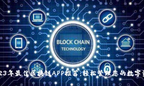 2023年最佳区块链APP推荐：轻松管理您的数字资产