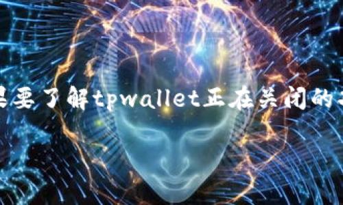 关于tpwallet关闭的具体功能，可能会取决于各种因素，如平台更新、用户反馈以及市场需求等。如果要了解tpwallet正在关闭的功能，建议从tpwallet的官方渠道、公告或社区获取最新信息。这样可以确保您获得准确及时的消息。

如果您需要更多的具体信息或有其他问题，请告诉我！