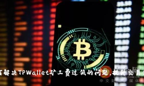 如何解决TPWallet矿工费过低的问题，提升交易体验