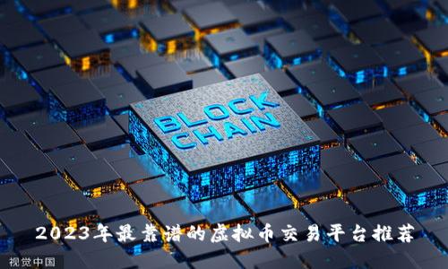2023年最靠谱的虚拟币交易平台推荐