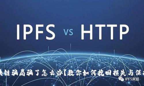 被区块链骗局骗了怎么办？教你如何挽回损失与保护自己