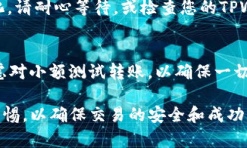 要将TPWallet中的USDT（假设“u”是指USDT）转到交易所，您可以按照以下步骤进行操作。请注意，具体步骤可能会因不同交易所而有所不同，但总体流程是相似的。

步骤一：确认交易所账户
在开始之前，确保您在所选交易所拥有一个有效账户，并且已经完成身份验证。大部分交易所都要求用户在转入资金之前进行KYC（了解您的客户）验证。

步骤二：获取交易所的USDT充值地址
登录到您的交易所账户，找到“充值”或“存款”选项。在此页面中，选择USDT，并复制提供的充值地址。请注意，确保选择正确的区块链网络（如ERC20、TRC20等），以避免资金丢失。不同交易所支持的SU网络可能会有所不同。

步骤三：打开TPWallet并选择USDT
打开您的TPWallet应用，找到您持有的USDT资产。在资产列表中选择USDT，以便进行转账操作。

步骤四：发起转账
在USDT页面上，通常会有一个“转账”或“发送”选项。点击这个选项，您将被要求输入充值地址和转账金额。在这里粘贴您之前复制的交易所充值地址，并输入您想要转账的USDT数量。

步骤五：确认交易
在确认界面，仔细检查您输入的充值地址和金额。确保一切无误，因为一旦确认，交易将无法撤回。您可能还需要输入密码或进行其他安全确认，以完成转账。

步骤六：等待交易确认
转账完成后，您需要等待区块链节点确认交易。这可能需要几分钟到几个小时，具体时间取决于网络的拥堵情况。在此期间，您可以在TPWallet中查看交易状态。

步骤七：查看交易所账户余额
一旦交易被确认，您可以返回到交易所账户，查看您的USDT余额是否已更新。如果未见任何变化，请耐心等待，或检查您的TPWallet交易记录以确认交易状态。

小贴士
在转账过程中，请务必仔细检查地址和网络信息，确保不会因输入错误造成资产损失。此外，考虑对小额测试转账，以确保一切顺利，然后再转移更大金额的资金。

总结来说，将TPWallet中的USDT转到交易所的过程相对简单，只需确保您遵循每一步并保持警惕，以确保交易的安全和成功。