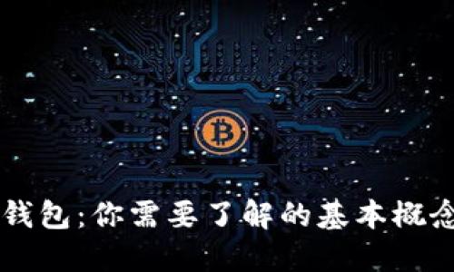 区块链钱包：你需要了解的基本概念与误区