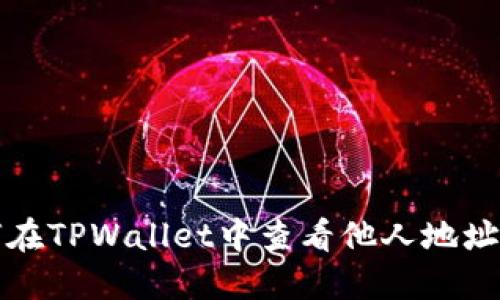 如何在TPWallet中查看他人地址信息