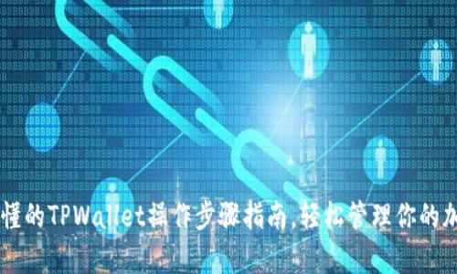 简单易懂的TPWallet操作步骤指南，轻松管理你的加密资产
