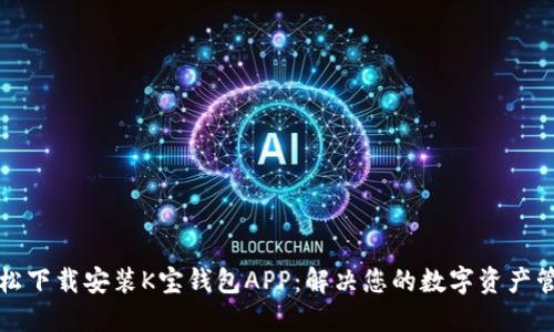 如何轻松下载安装K宝钱包APP：解决您的数字资产管理难题
