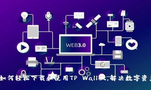快速上手：如何轻松下载和使用TP Wallet，解决数字资产管理烦恼