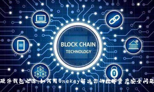 硬件钱包之选：如何用OneKey解决你的数字资产安全问题