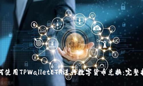 如何使用TPWalletETH进行数字货币兑换：完整指南