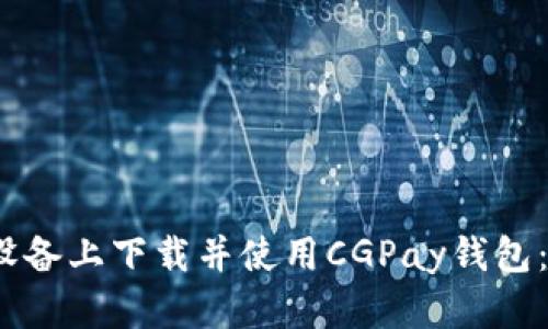 如何在iOS设备上下载并使用CGPay钱包：一步步指南