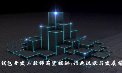区块链钱包开发工程师薪资揭秘：行业现状与发展前景分析