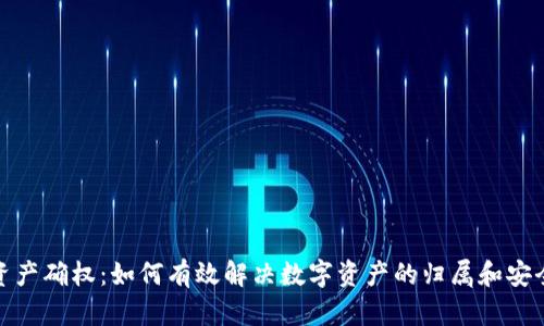 数字资产确权：如何有效解决数字资产的归属和安全问题
