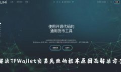 解决TPWallet交易失败的根本原因及解决方案