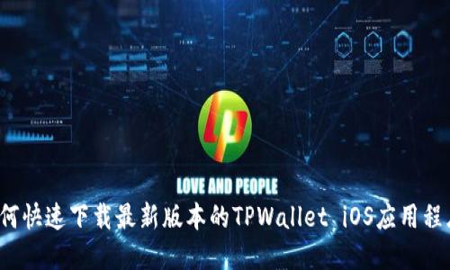 如何快速下载最新版本的TPWallet iOS应用程序？